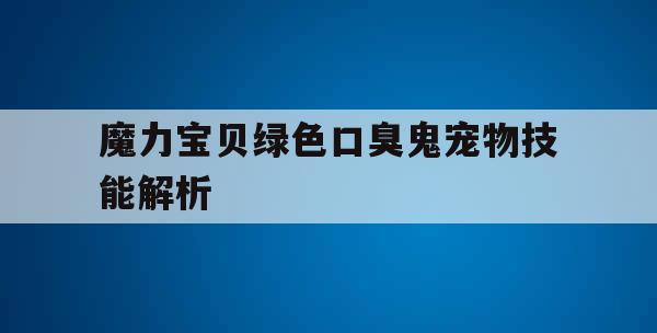 魔力宝贝绿色口臭鬼宠物技能解析